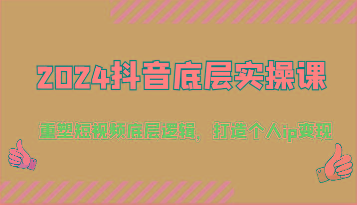 2024抖音底层实操课：重塑短视频底层逻辑，打造个人ip变现(52节)-苍穹网创