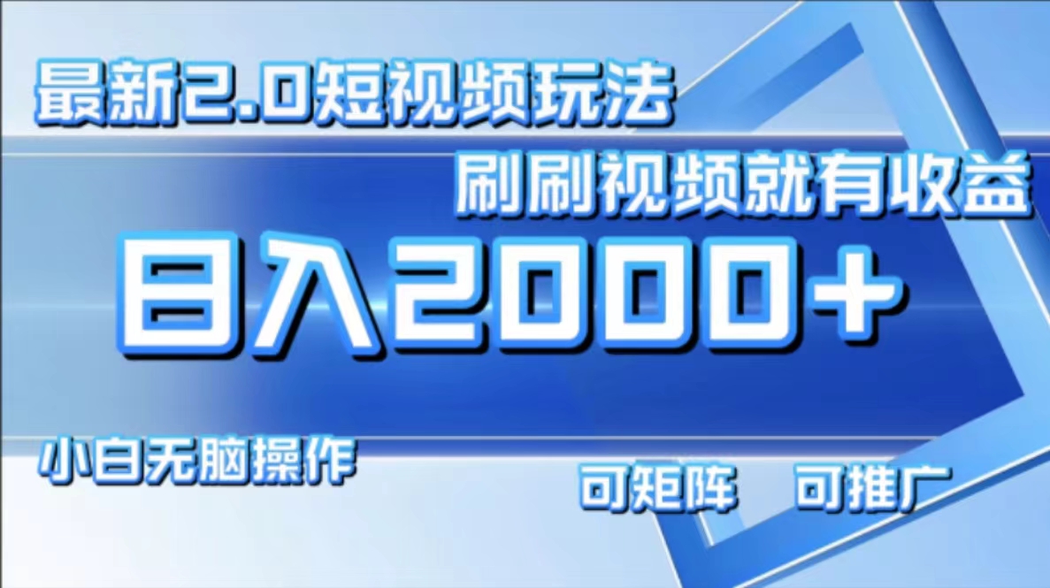 最新短视频2.0玩法，刷刷视频就有收益.小白无脑操作，日入2000+-苍穹网创