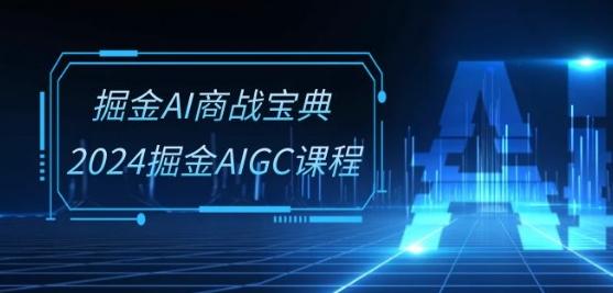 掘金AI商战宝典-系统班：2024掘金AIGC课程(30节视频课)-苍穹网创
