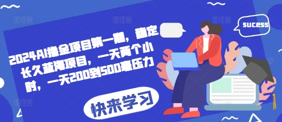 2024AI撸金项目第一期，稳定长久蓝海项目，一天两个小时，一天200到500毫压力-苍穹网创