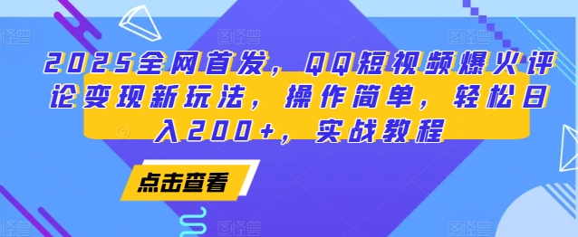 2025全网首发，QQ短视频爆火评论变现新玩法，操作简单，轻松日入200+，实战教程-苍穹网创
