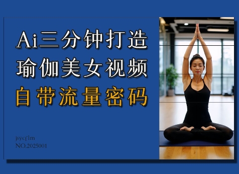 Ai3分钟打造瑜伽美女视频，自带流量密码-苍穹网创