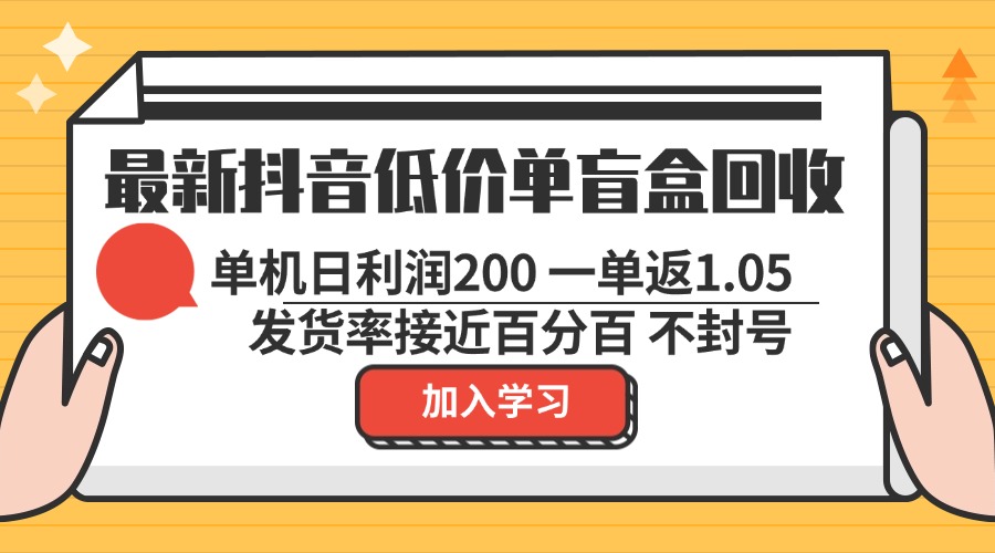最新抖音低价单盲盒回收 一单1.05 单机日利润200 纯绿色不封号-苍穹网创
