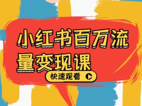 小红书百万流量变现课，小红书电商教程下载-苍穹网创