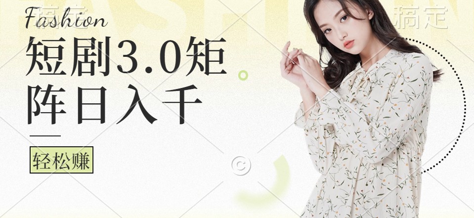 短剧3.0矩阵玩法，超简单，普通人每天可以收入1000+-苍穹网创
