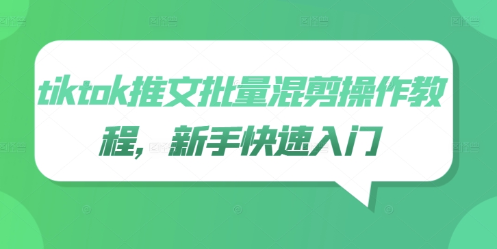 tiktok推文批量混剪操作教程，新手快速入门-苍穹网创