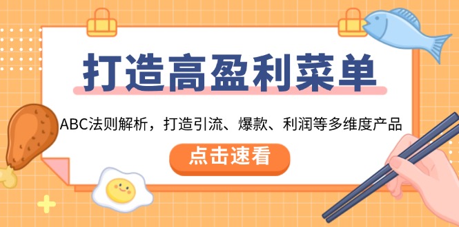 打造高盈利 菜单：ABC法则解析，打造引流、爆款、利润等多维度产品-苍穹网创