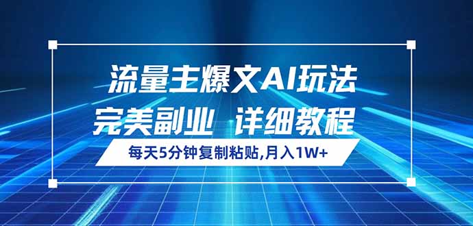 流量主爆文AI玩法，每天5分钟复制粘贴，完美副业，月入1W+-苍穹网创