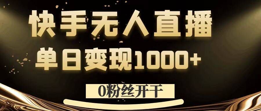 0粉丝开干，快手无人直播，单日变现1k+【揭秘】-苍穹网创