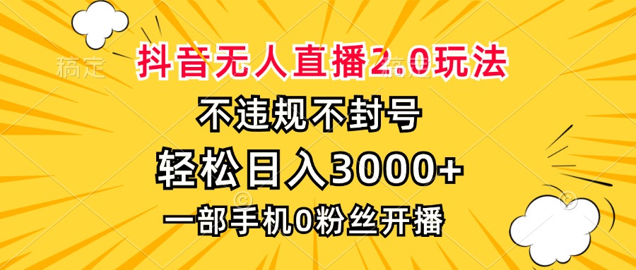 抖音无人直播2.0玩法，不违规不封号，轻松日入3000+，一部手机0粉开播-苍穹网创