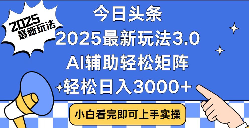 今日头条2025最新玩法3.0，思路简单，复制粘贴，轻松实现矩阵日入3000+-苍穹网创