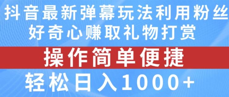 抖音弹幕最新玩法，利用粉丝好奇心赚取礼物打赏，轻松日入1000+-苍穹网创