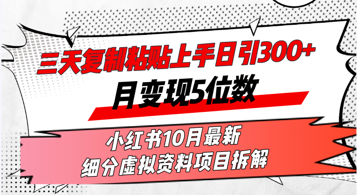 三天复制粘贴上手日引300+月变现5位数小红书10月最新 细分虚拟资料项目…-苍穹网创