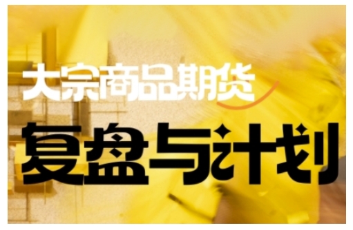 倍增计划·大宗商品期货复盘与计划，掌握在复杂多变的市场中做出明智的交易决策-苍穹网创