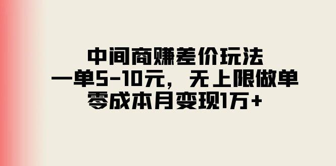 中间商赚差价玩法，一单5-10元，无上限做单，零成本月变现1万+-苍穹网创