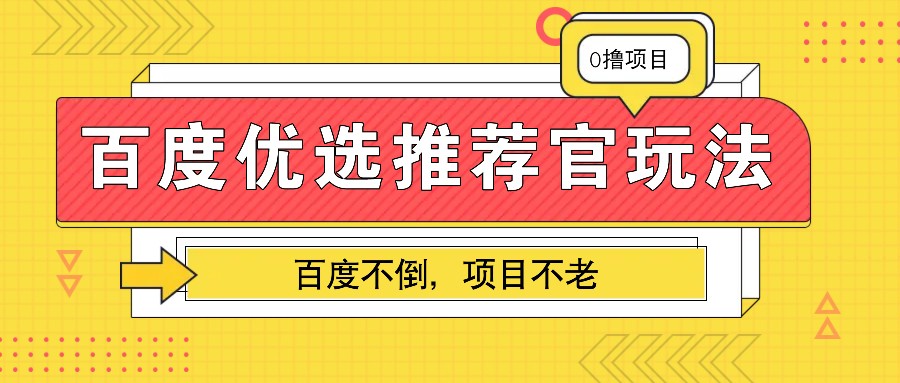 百度优选推荐官玩法，业余兼职做任务变现首选，百度不倒项目不老-苍穹网创