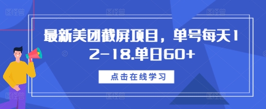 最新美团截屏项目，单号每天12-18.单日60+【揭秘】-苍穹网创