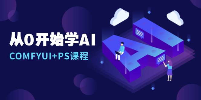 从0开始学AI，COMFYUI+PS课程，安装详解/报错解决/图文创作/线稿控制/等等-苍穹网创