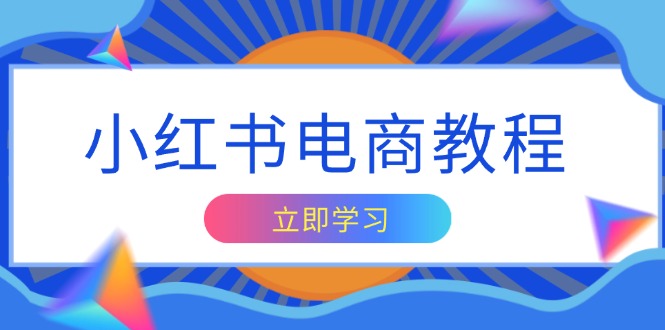 小红书电商教程，掌握帐号定位与内容创作技巧，打造爆款，实现商业变现-苍穹网创