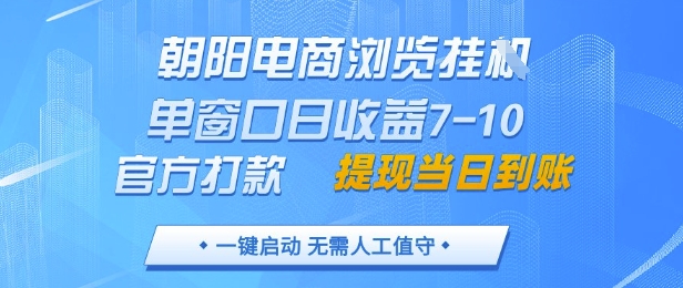 朝阳电商浏览挂G，单窗口日收益7-10，官方打款，单日提现到账，支持手机电脑【揭秘】-苍穹网创