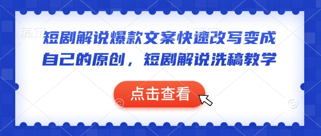短剧解说爆款文案快速改写变成自己的原创，短剧解说洗稿教学-苍穹网创