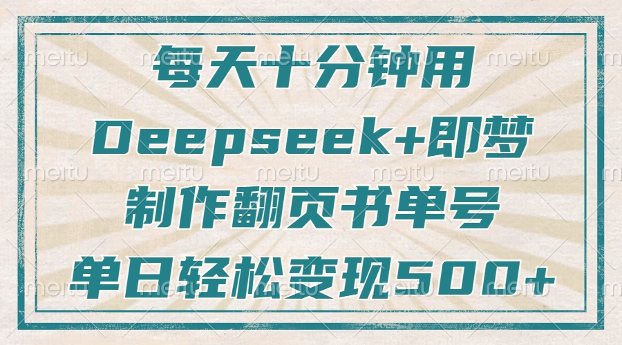 每天十分钟，用Deepseek+即梦，制作翻页书单号，疯狂涨粉，单日变现500+-苍穹网创
