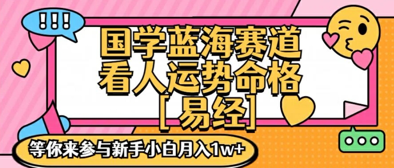 国学蓝海赋能赛道，零基础学习，手把手教学独一份新手小白月入1W+【揭秘】-苍穹网创
