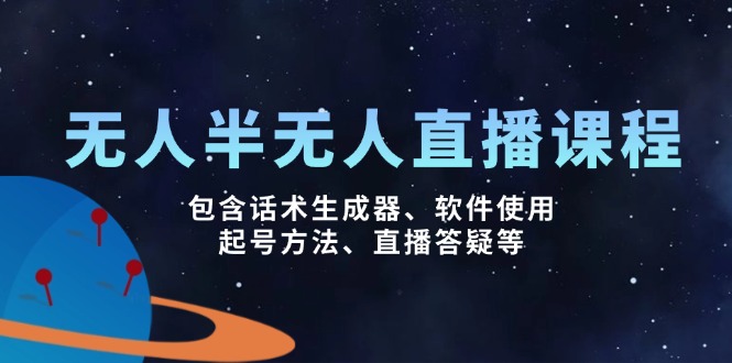 无人&半无人直播课，包含话术生成器、软件使用、起号方法、直播答疑等-苍穹网创