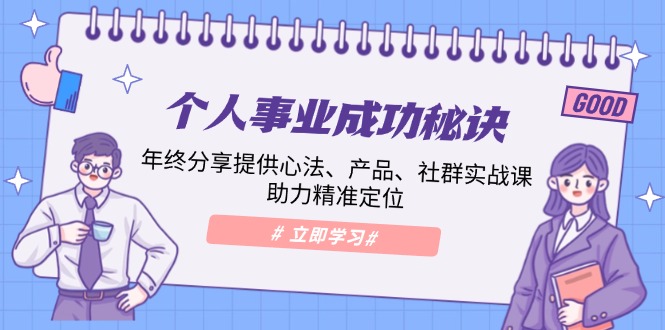 个人事业成功秘诀：年终分享提供心法、产品、社群实战课、助力精准定位-苍穹网创