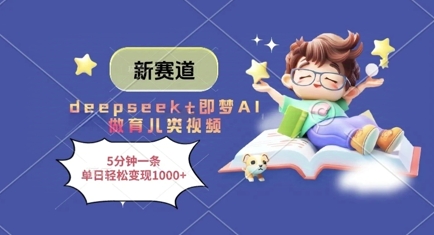 新赛道，deepseek+即梦AI做育儿类视频，5分钟一条，单日轻松变现多张-苍穹网创