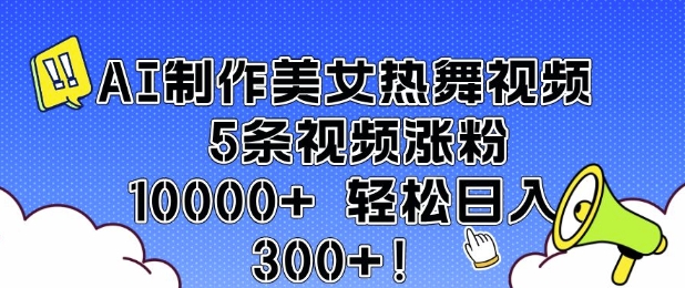 AI制作美女热舞视频 5条视频涨粉10000+ 轻松日入3张-苍穹网创