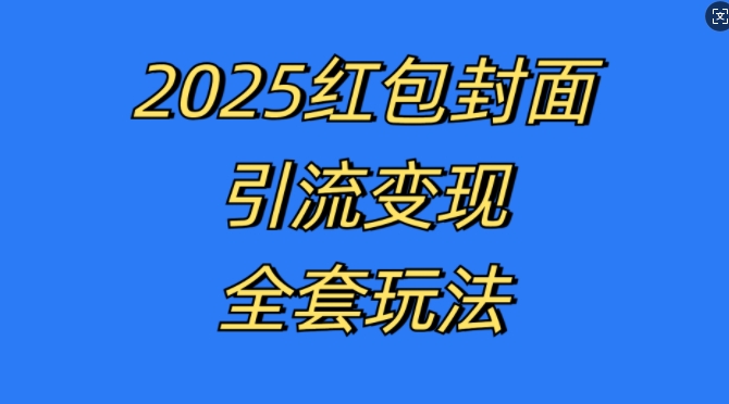 红包封面引流变现全套玩法，最新的引流玩法和变现模式，认真执行，嘎嘎赚钱【揭秘】-苍穹网创