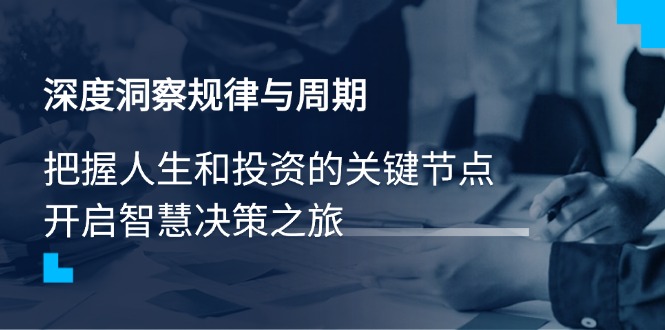 深度洞察规律与周期，把握人生和投资的关键节点，开启智慧决策之旅-苍穹网创