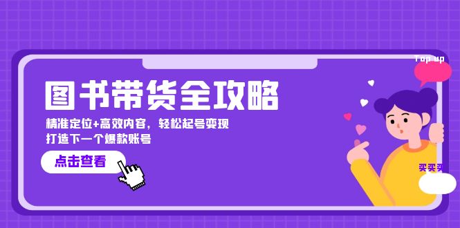 图书带货全攻略：精准定位+高效内容，轻松起号变现 打造下一个爆款账号-苍穹网创