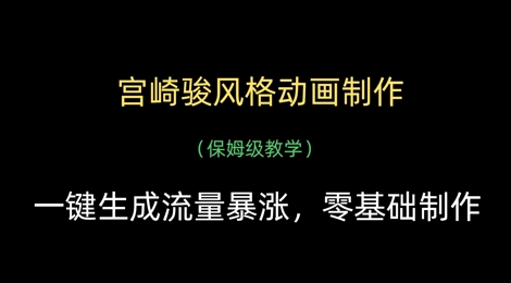 宫崎骏风格动画制作，一键生成流量暴涨，保姆级教学-苍穹网创