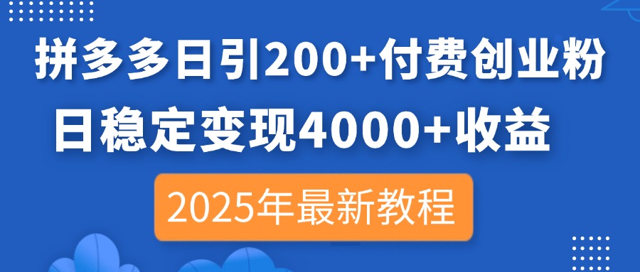拼多多日引200+付费创业粉，日稳定变现4000+收益，2025年最新教程-苍穹网创