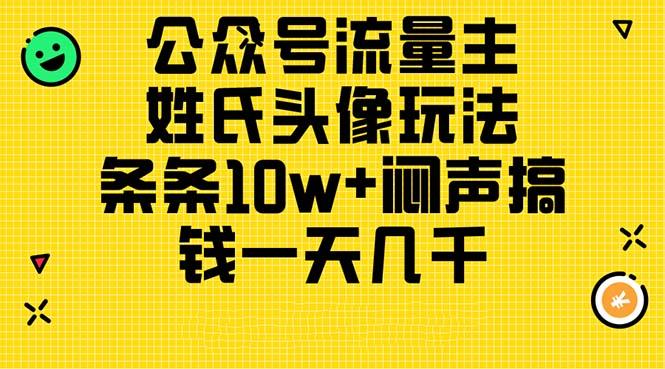 公众号流量主，姓氏头像玩法，条条10w+闷声搞钱一天几千，详细教程-苍穹网创