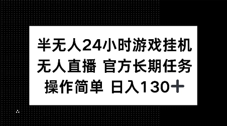 半无人24小时游戏挂JI，官方长期任务，操作简单 日入130+【揭秘】-苍穹网创