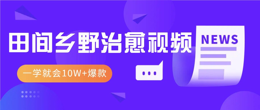 一学就会，1分钟教会你，10W+爆款田间乡野治愈视频(附提示词技巧)-苍穹网创