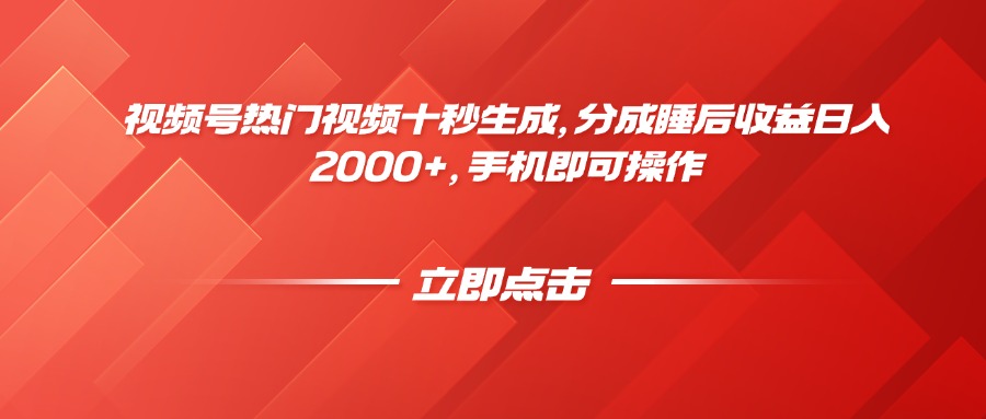 视频号热门视频十秒生成，分成睡后收益日入2000+，手机即可操作-苍穹网创