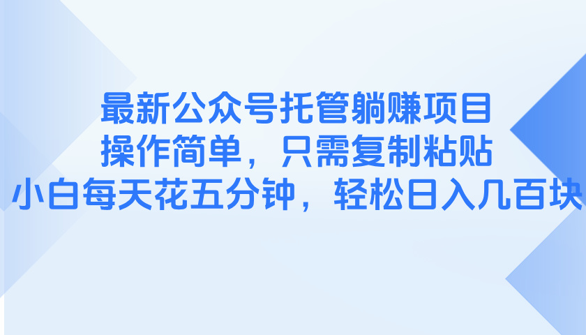 最新公众号托管躺赚项目，操作简单，只需复制粘贴，小白每天花五分钟，…-苍穹网创