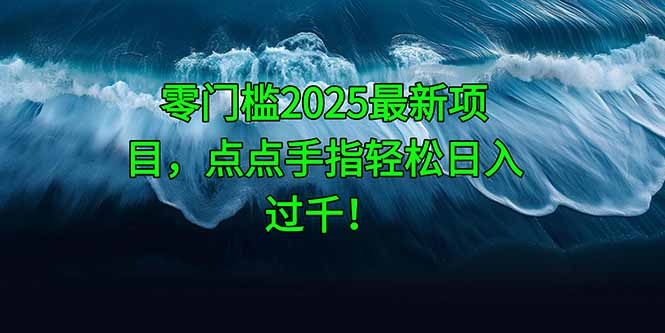 零门槛2025最新项目，点点手指轻松日入过千！-苍穹网创