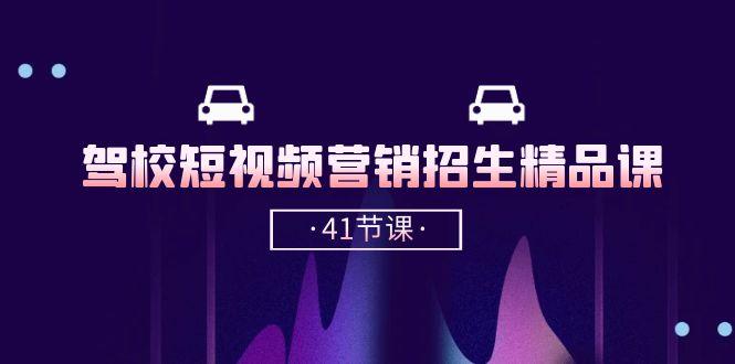 驾校-短视频营销招生精品课：抖音推广技巧，抖音短视频招生(41节课-苍穹网创