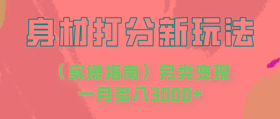 身材颜值打分新玩法(实操指南)另类变现一月多入3000+-苍穹网创