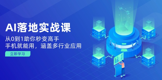 AI落地实战课：从0到1助你秒变高手，手机就能用，涵盖多行业应用-苍穹网创