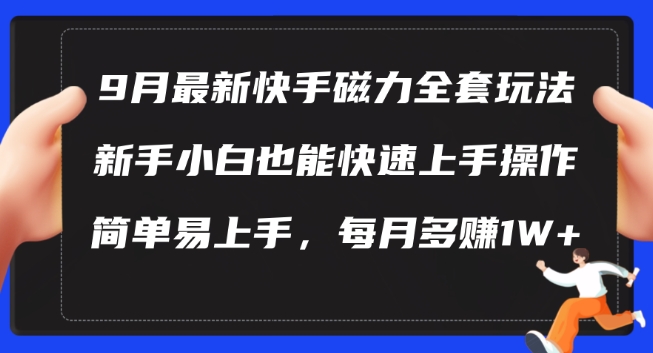 9月最新快手磁力玩法，新手小白也能操作，简单易上手，每月多赚1W+【揭秘】-苍穹网创