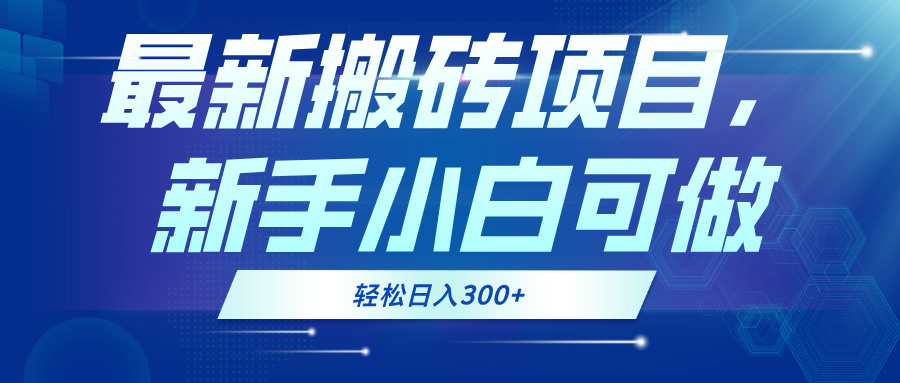 最新0门槛搬砖项目，新手小白可做，轻松日入300+-苍穹网创
