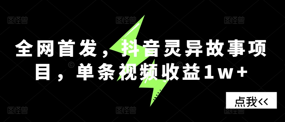 全网首发，抖音灵异故事项目，单条视频收益1w+-苍穹网创