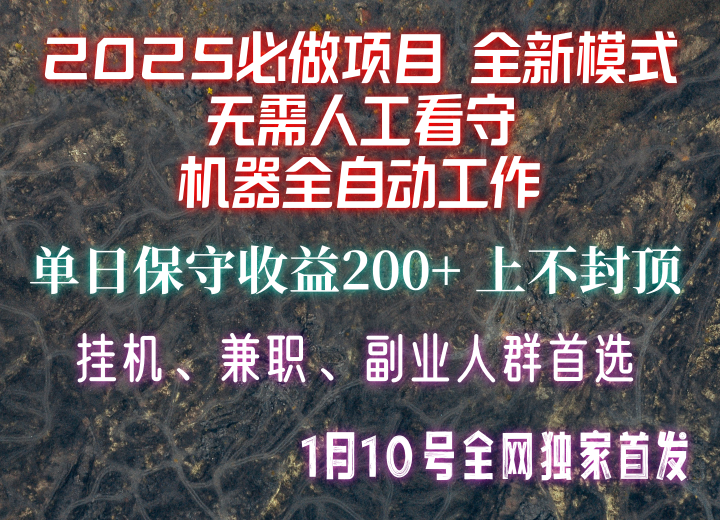 【2025必做项目】全网独家首发，全新模式机器全自动工作，无需人工看守，单日保守200+-苍穹网创