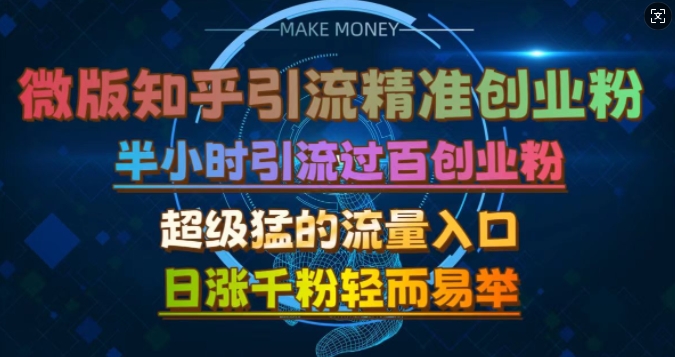 微版知乎引流创业粉，超级猛流量入口，半小时破百，日涨千粉轻而易举【揭秘】-苍穹网创
